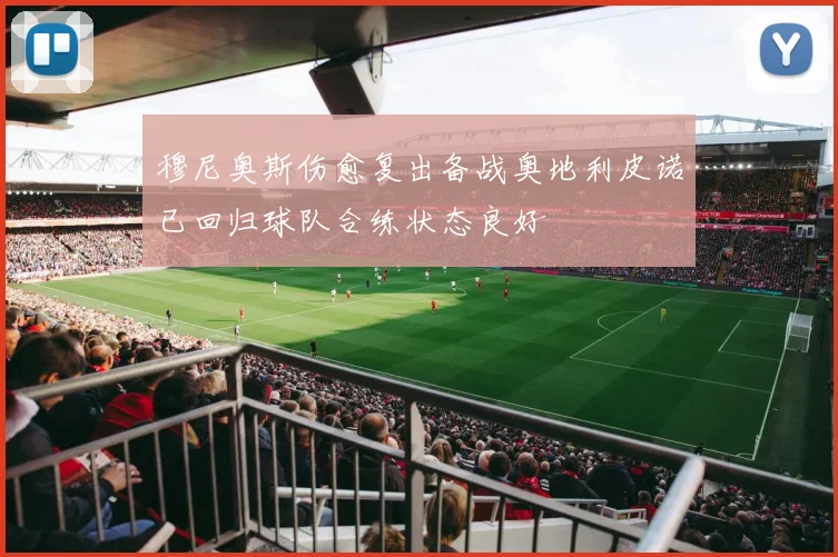 穆尼奥斯伤愈复出备战奥地利皮诺已回归球队合练状态良好