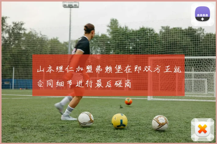 山本理仁加盟弗赖堡在即双方正就合同细节进行最后磋商